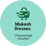 Business logo of Mukesh Dresses