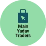 Business logo of Main Yadav traders