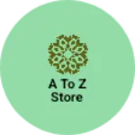 Business logo of A to z Store