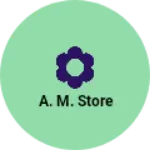 Business logo of A. M. Store