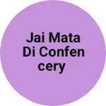 Business logo of Jai Mata Di Confencery