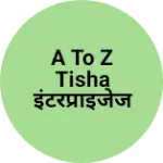 Business logo of A TO Z Tisha इंटरप्राइजेज