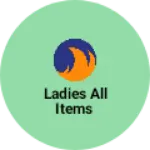Business logo of Ladies all items