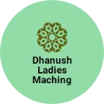 Business logo of Dhanush ladies maching center