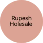 Business logo of RUPESH HOLESALE