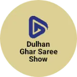 Business logo of Dulhan Ghar saree show room