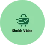 Business logo of Shubh video