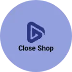 Business logo of Close shop