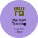 Business logo of Shri Ram Traiding Company