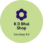 Business logo of K D bhai shop