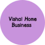 Business logo of Vishal Home Business