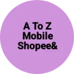 Business logo of A TO Z Mobile shopee& Repairing center