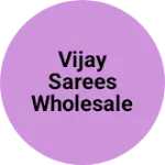 Business logo of Vijay Sarees Wholesale market