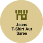 Business logo of Jeans t-shirt aur saree