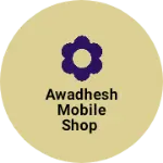 Business logo of Awadhesh Mobile Shop