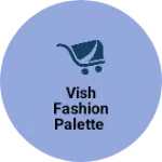Business logo of Vish Fashion Palette
