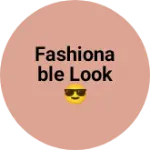 Business logo of Fashionable Look 😎