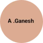 Business logo of A .Ganesh