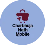 Business logo of Charbhuja nath mobile shop