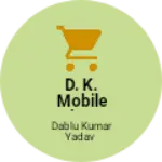 Business logo of D. K. Mobile shop and d. K garment shop 