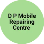 Business logo of D P Mobile Repairing Centre