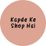 Business logo of Kapde ke shop hai