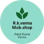 Business logo of R.k.verma mob.shop chikaniya