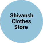 Business logo of Shivansh clothes store