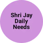 Business logo of Shri Jay daily needs and Kirana
