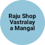 Business logo of Raju Shop Vastralaya Mangal Bazar