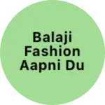 Business logo of Balaji Fashion Aapni Dukan