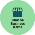 Business logo of Ghar Se business karna