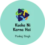 Business logo of Kucha ni karna hai