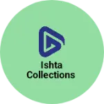 Business logo of ISHTA COLLECTIONS