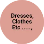 Business logo of Dresses, clothes etc .....,