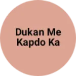 Business logo of Dukan me kapdo ka