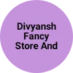 Business logo of Divyansh Fancy Store And Garments