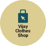 Business logo of Vijay clothes shop