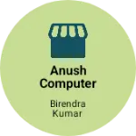 Business logo of ANUSH COMPUTER SERVICE