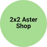 Business logo of 2x2 aster shop