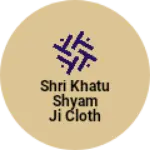 Business logo of Shri khatu shyam ji cloth house