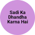 Business logo of Sadi ka dhandha karna hai