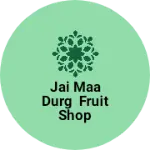 Business logo of Jai maa durg fruit shop