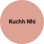 Business logo of Kuchh nhi