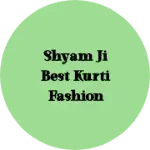 Business logo of Shyam ji best kurti fashion company