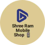 Business logo of Shree Ram mobile shop 📱