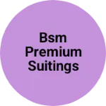 Business logo of BSM PREMIUM SUITINGS