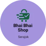 Business logo of Bhai bhai shop