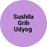Business logo of Sushila Grih Udyog