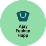 Business logo of Ajay fashan hupp